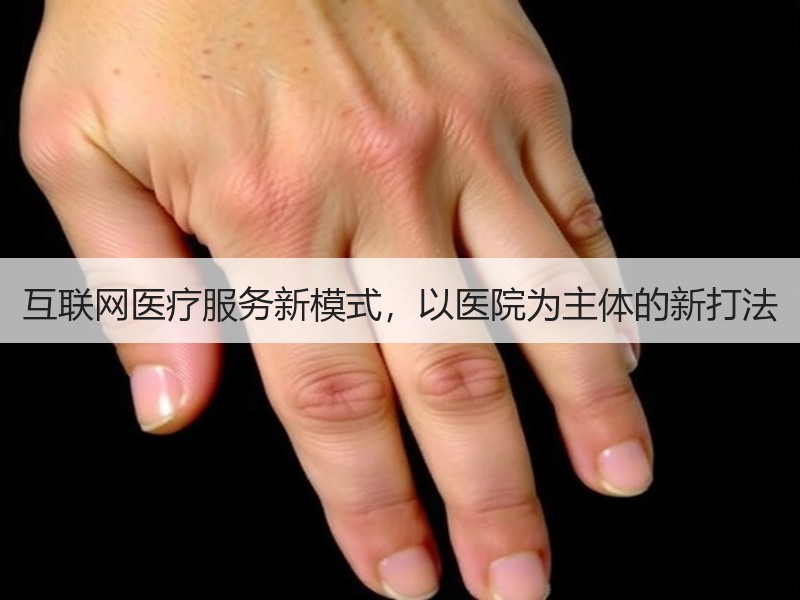 互联网医疗服务新模式，以医院为主体的新打法