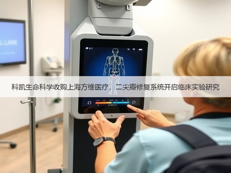 科凯生命科学收购上海方维医疗，二尖瓣修复系统开启临床实验研究