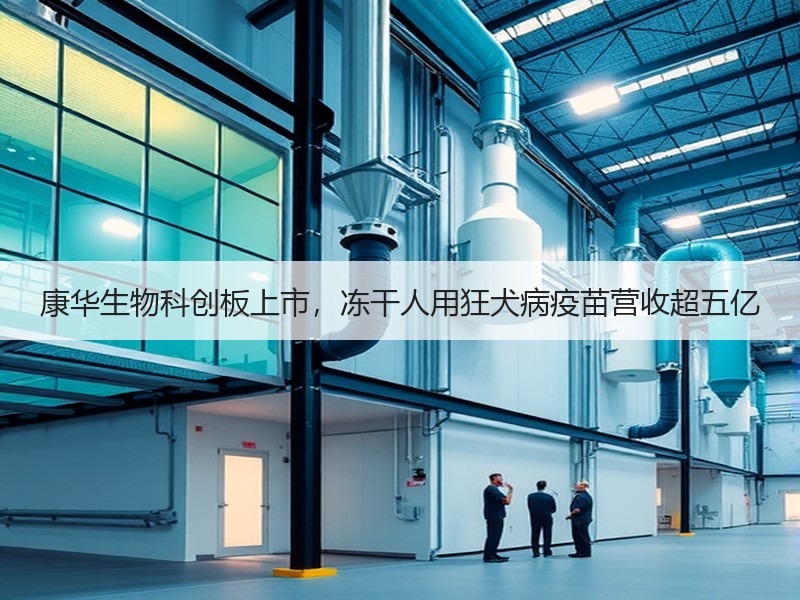 康华生物科创板上市，冻干人用狂犬病疫苗营收超五亿