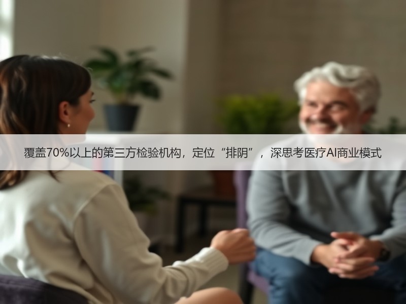 覆盖70%以上的第三方检验机构，定位“排阴”，深思考医疗AI商业模式