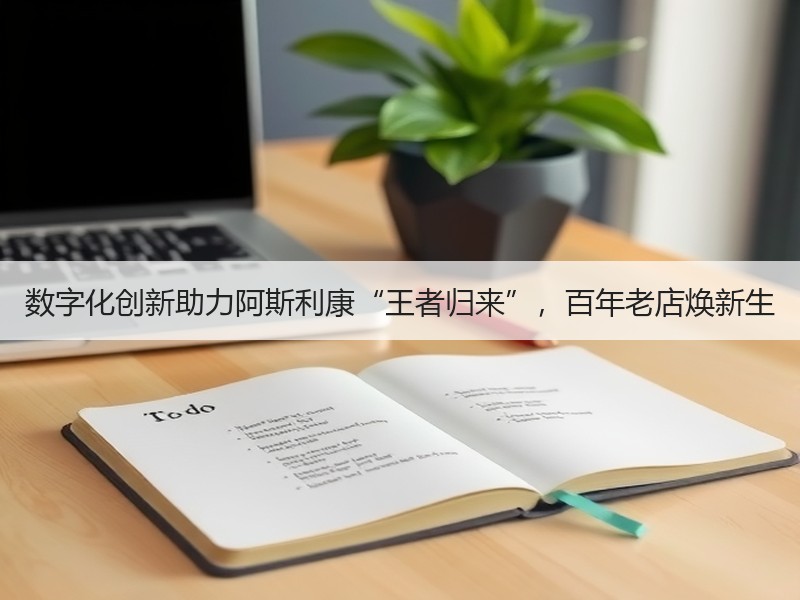 数字化创新助力阿斯利康“王者归来”，百年老店焕新生