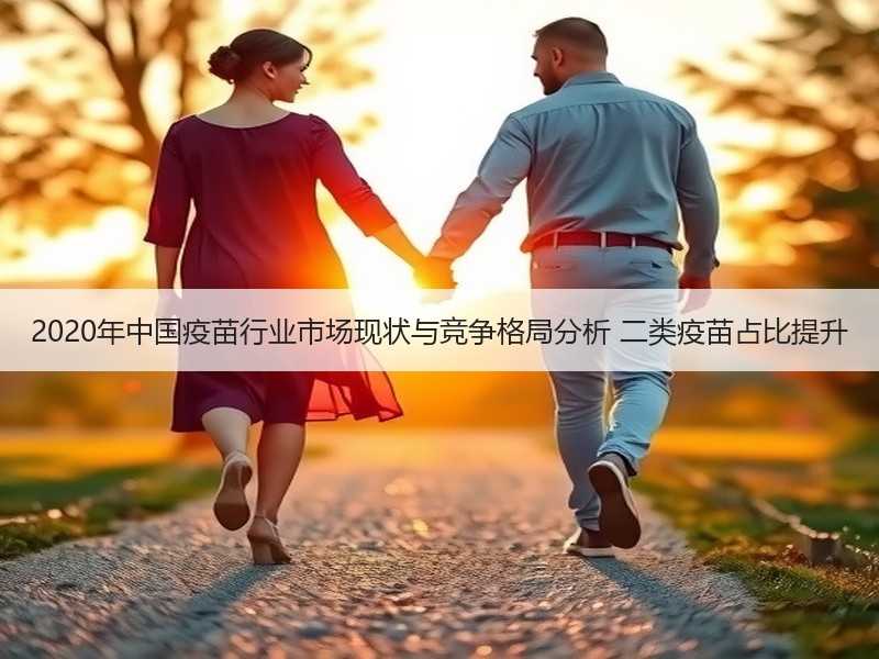 2020年中国疫苗行业市场现状与竞争格局分析 二类疫苗占比提升