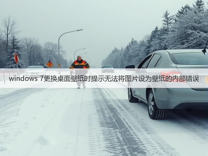 windows 7更换桌面壁纸时提示无法将图片设为壁纸的内部错误