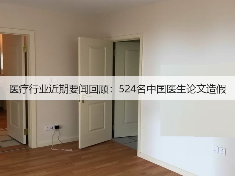 医疗行业近期要闻回顾：524名中国医生论文造假