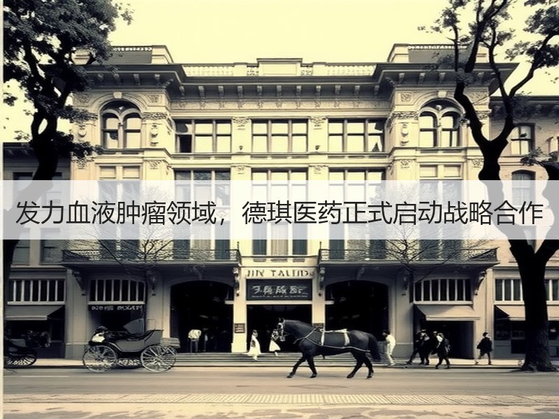 发力血液肿瘤领域，德琪医药正式启动战略合作