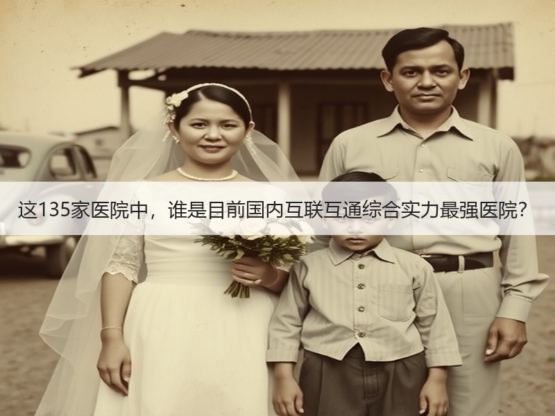 这135家医院中，谁是目前国内互联互通综合实力最强医院？