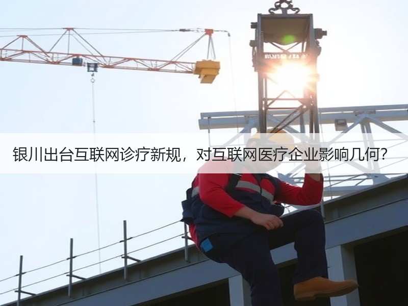 银川出台互联网诊疗新规，对互联网医疗企业影响几何？