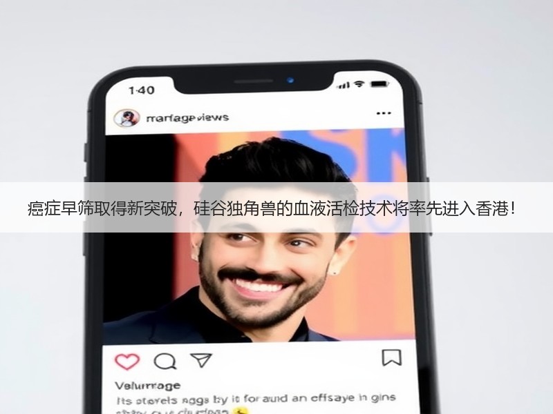 癌症早筛取得新突破，硅谷独角兽的血液活检技术将率先进入香港！