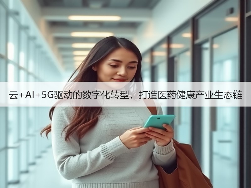 云+AI+5G驱动的数字化转型，打造医药健康产业生态链