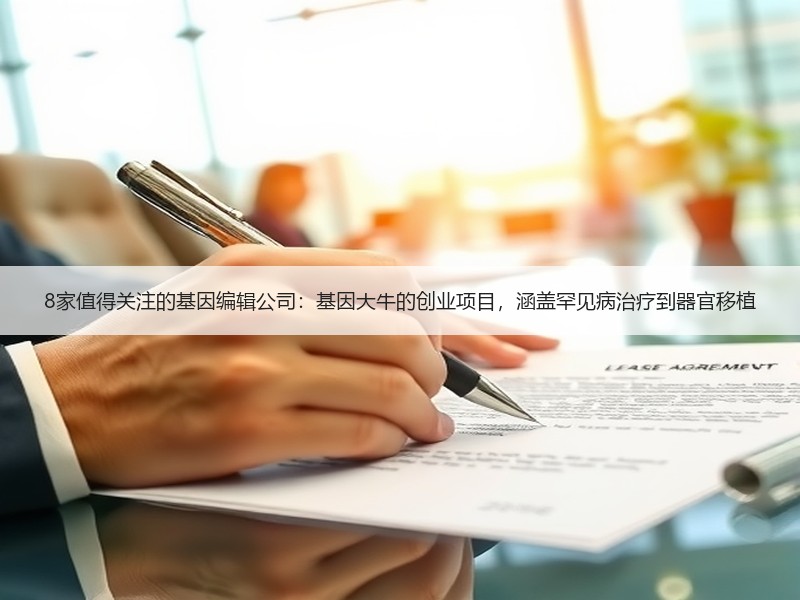 8家值得关注的基因编辑公司：基因大牛的创业项目，涵盖罕见病治疗到器官移植