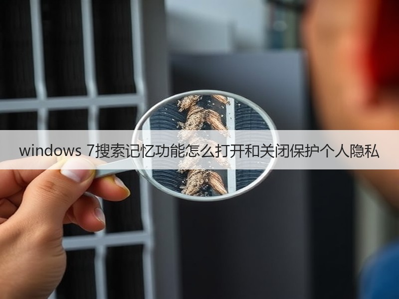 windows 7搜索记忆功能怎么打开和关闭保护个人隐私