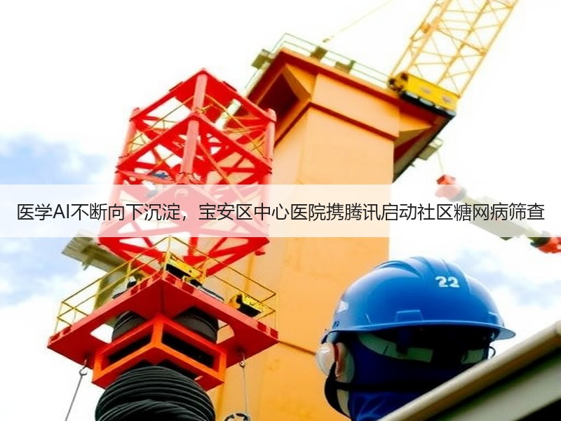医学AI不断向下沉淀，宝安区中心医院携腾讯启动社区糖网病筛查
