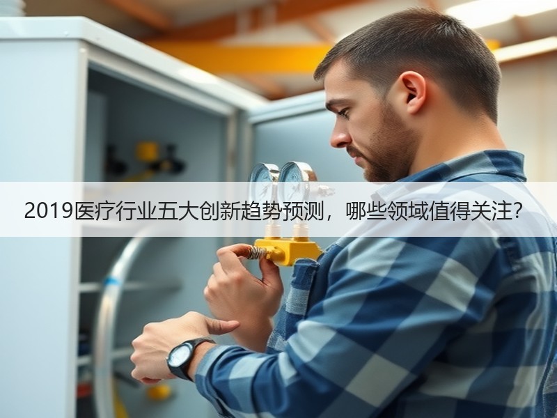 2019医疗行业五大创新趋势预测，哪些领域值得关注？