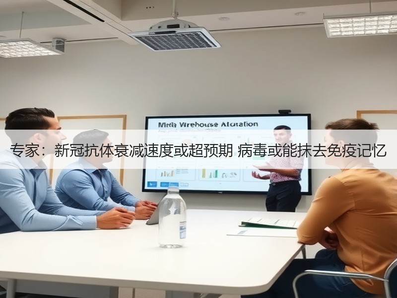 专家：新冠抗体衰减速度或超预期 病毒或能抹去免疫记忆