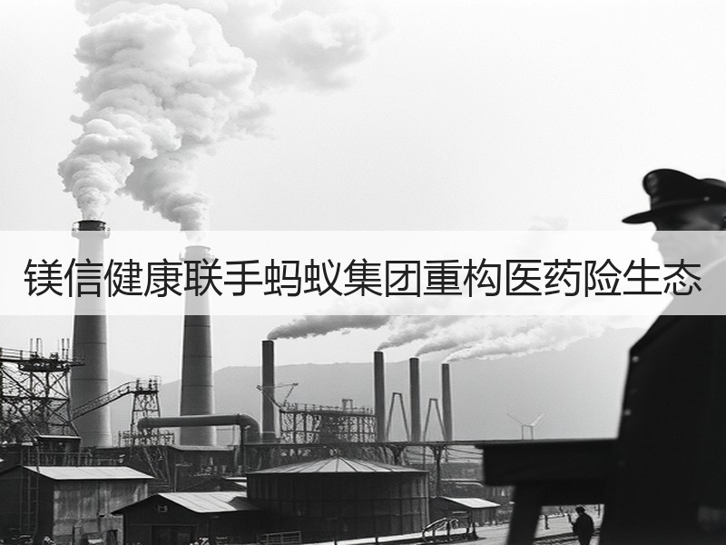 镁信健康联手蚂蚁集团重构医药险生态