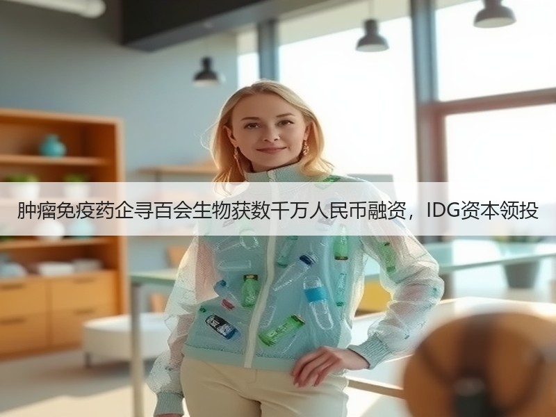肿瘤免疫药企寻百会生物获数千万人民币融资，IDG资本领投