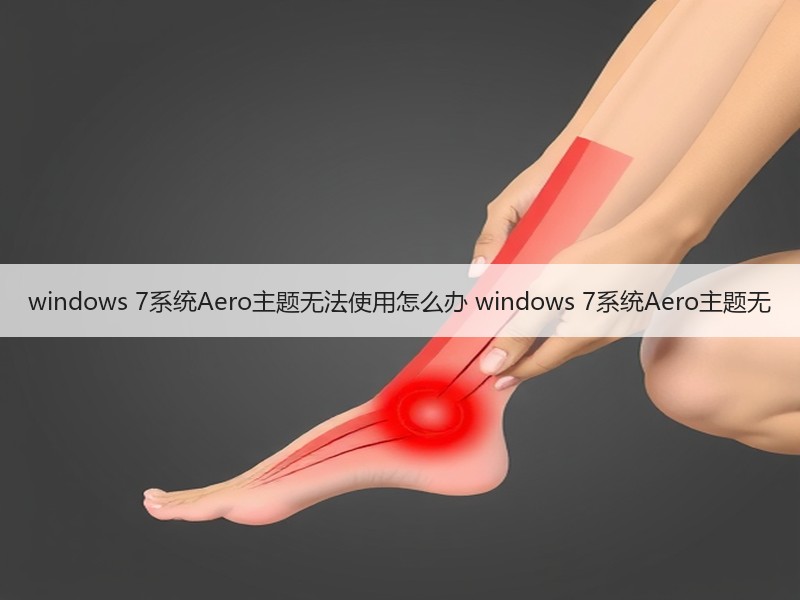 windows 7系统Aero主题无法使用怎么办 windows 7系统Aero主题无