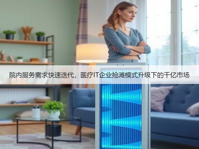院内服务需求快速迭代，医疗IT企业抢滩模式升级下的千亿市场