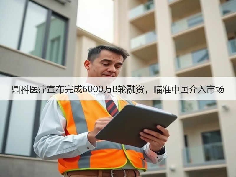 鼎科医疗宣布完成6000万B轮融资，瞄准中国介入市场