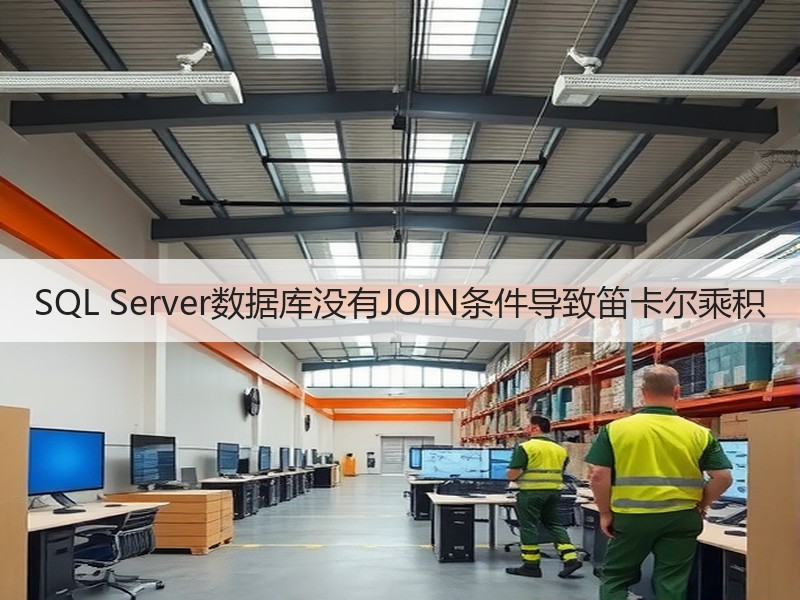 SQL Server数据库没有JOIN条件导致笛卡尔乘积