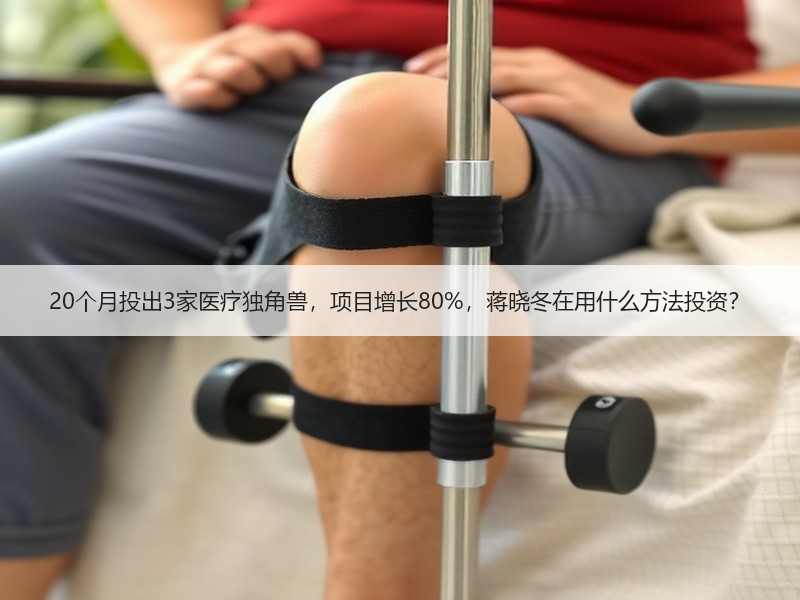 20个月投出3家医疗独角兽，项目增长80%，蒋晓冬在用什么方法投资？
