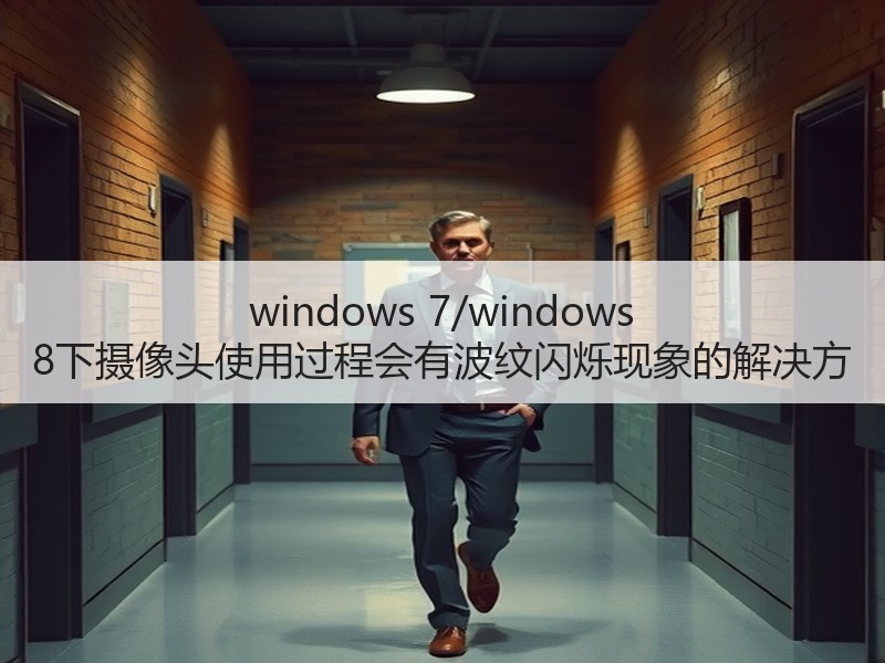windows 7/windows 8下摄像头使用过程会有波纹闪烁现象的解决方