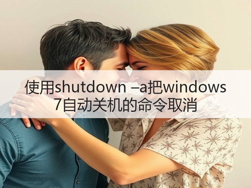 使用shutdown –a把windows 7自动关机的命令取消