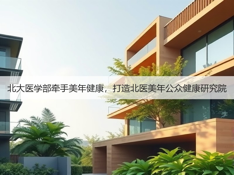 北大医学部牵手美年健康，打造北医美年公众健康研究院
