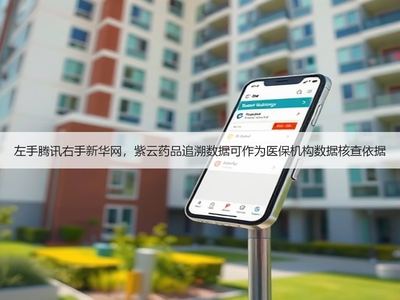 左手腾讯右手新华网，紫云药品追溯数据可作为医保机构数据核查依据