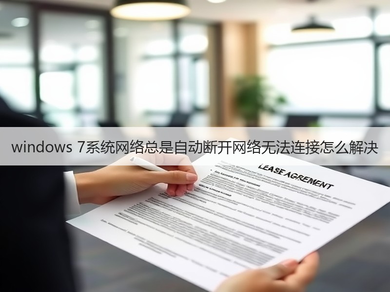 windows 7系统网络总是自动断开网络无法连接怎么解决