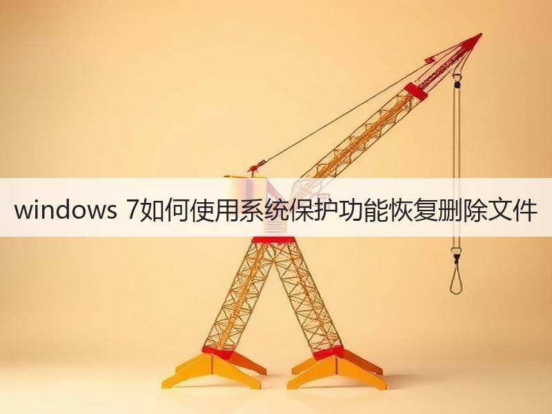 windows 7如何使用系统保护功能恢复删除文件