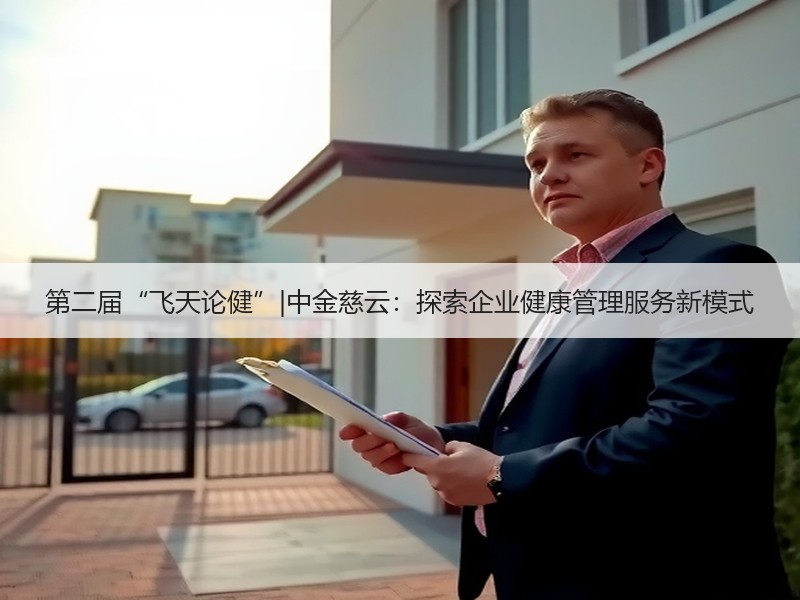 第二届“飞天论健”|中金慈云：探索企业健康管理服务新模式