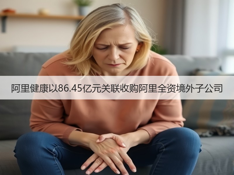 阿里健康以86.45亿元关联收购阿里全资境外子公司