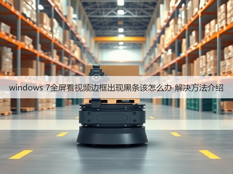 windows 7全屏看视频边框出现黑条该怎么办 解决方法介绍