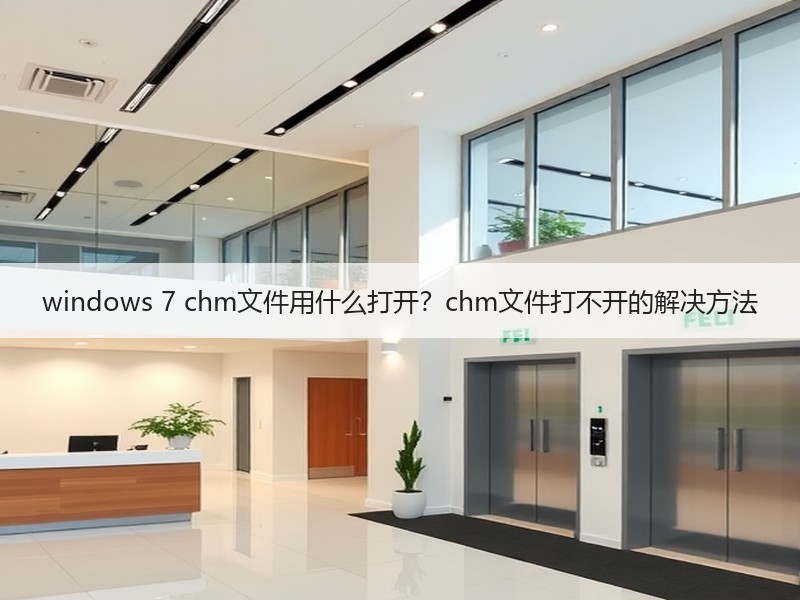 windows 7 chm文件用什么打开？chm文件打不开的解决方法