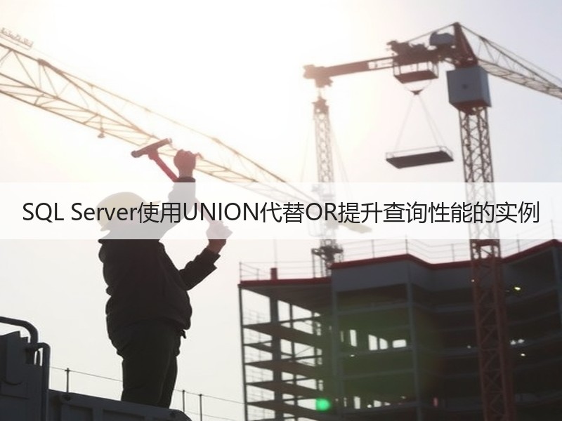 SQL Server使用UNION代替OR提升查询性能的实例