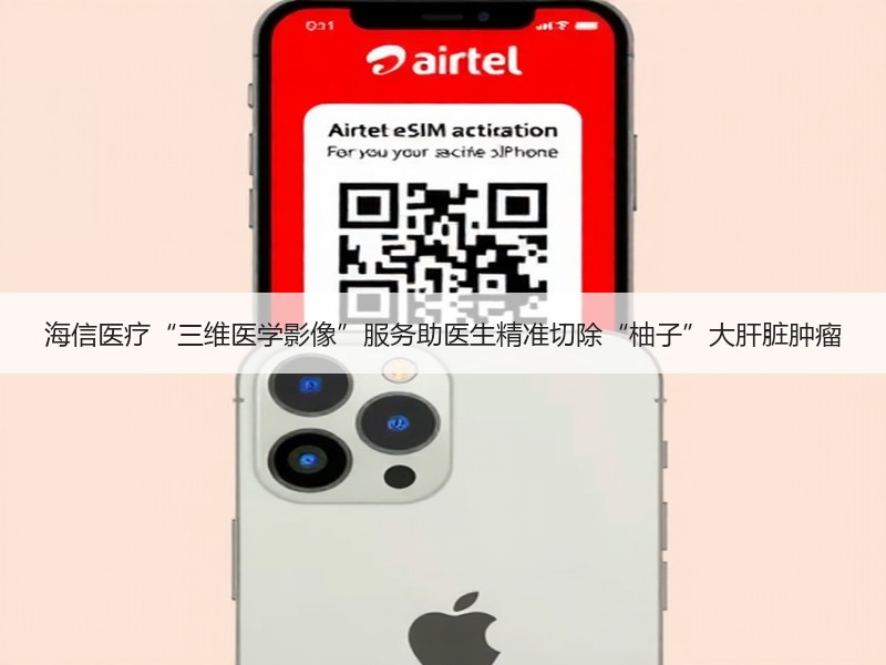 海信医疗“三维医学影像”服务助医生精准切除“柚子”大肝脏肿瘤