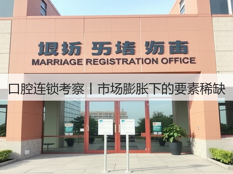口腔连锁考察丨市场膨胀下的要素稀缺