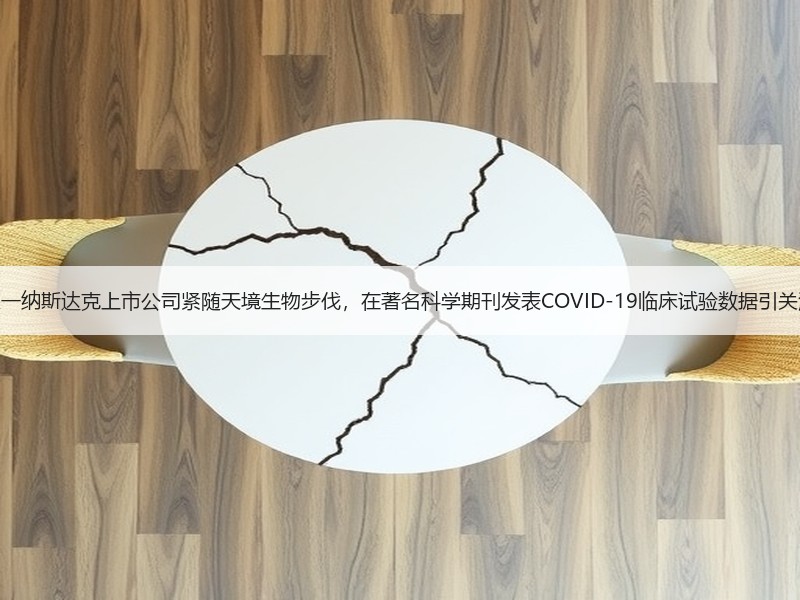 又一纳斯达克上市公司紧随天境生物步伐，在著名科学期刊发表COVID-19临床试验数据引关注