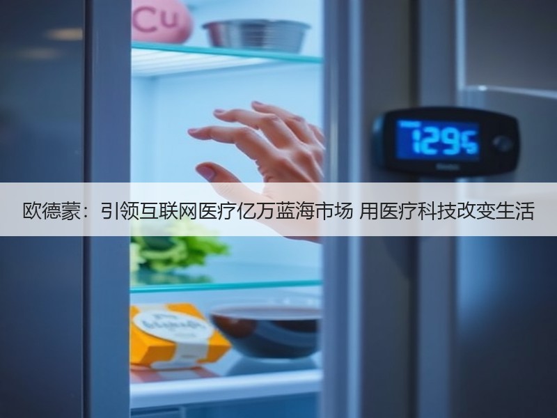 欧德蒙：引领互联网医疗亿万蓝海市场 用医疗科技改变生活