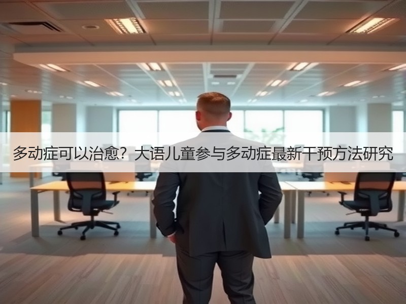 多动症可以治愈？大语儿童参与多动症最新干预方法研究