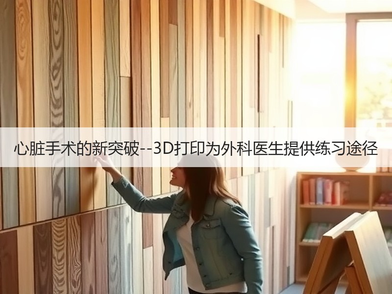 心脏手术的新突破--3D打印为外科医生提供练习途径