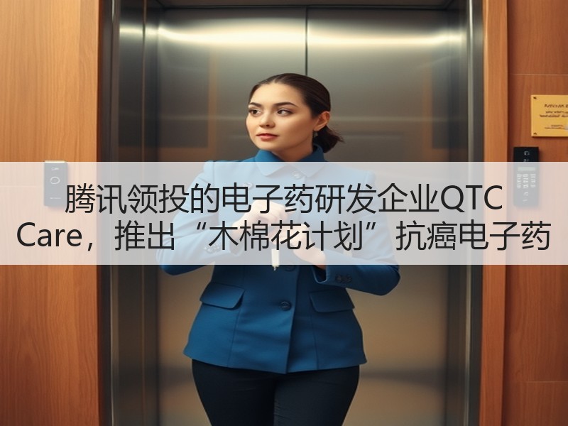 腾讯领投的电子药研发企业QTC Care，推出“木棉花计划”抗癌电子药