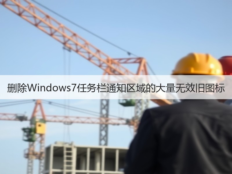 删除Windows7任务栏通知区域的大量无效旧图标