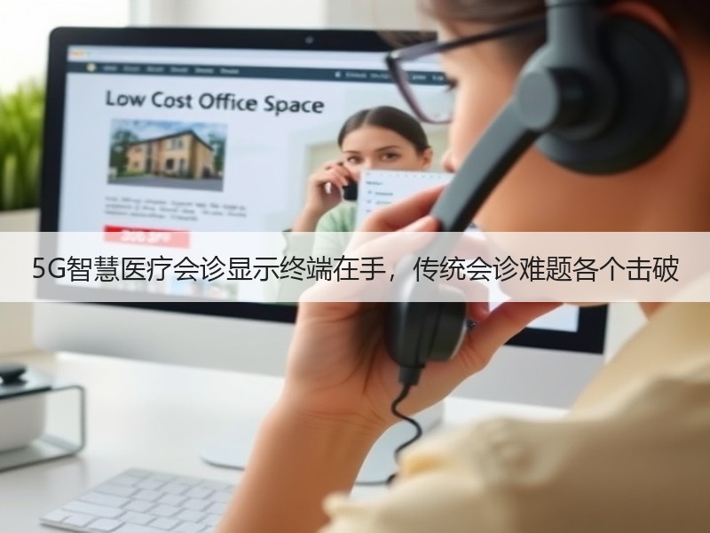 5G智慧医疗会诊显示终端在手，传统会诊难题各个击破