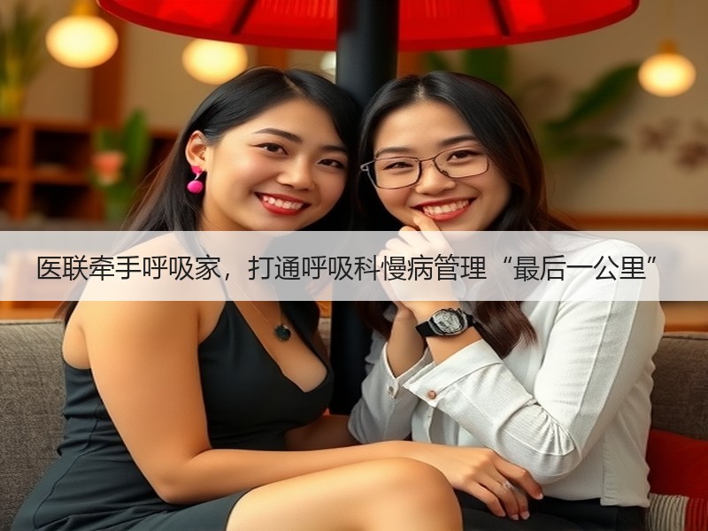 医联牵手呼吸家，打通呼吸科慢病管理“最后一公里”