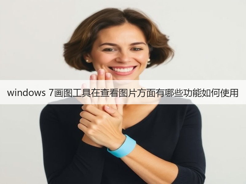 windows 7画图工具在查看图片方面有哪些功能如何使用