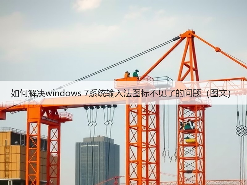 如何解决windows 7系统输入法图标不见了的问题（图文）
