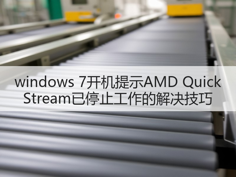 windows 7开机提示AMD Quick Stream已停止工作的解决技巧