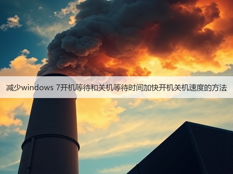减少windows 7开机等待和关机等待时间加快开机关机速度的方法